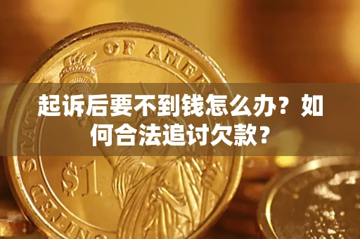 北京起诉后要不到钱怎么办？如何合法追讨欠款？