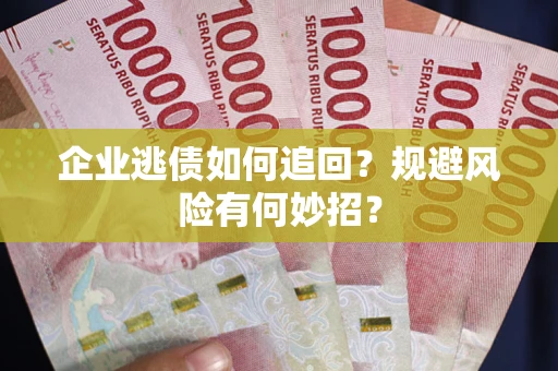 北京企业逃债如何追回？规避风险有何妙招？