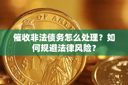 北京催收非法债务怎么处理？如何规避法律风险？