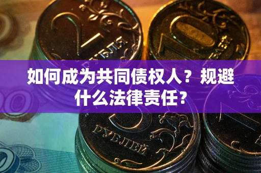 北京如何成为共同债权人？规避什么法律责任？