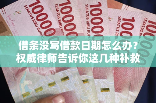 北京借条没写借款日期怎么办？权威律师告诉你这几种补救方法！