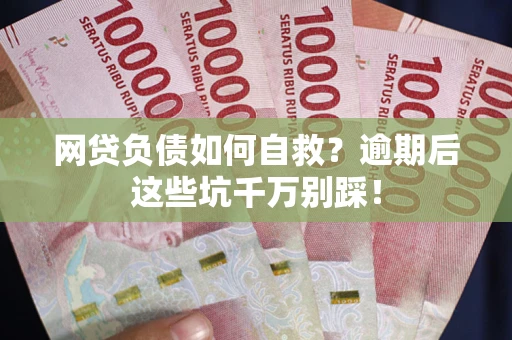 北京网贷负债如何自救？逾期后这些坑千万别踩！