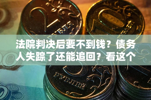 北京法院判决后要不到钱？债务人失踪了还能追回？看这个方法！