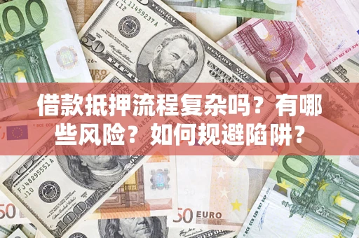 北京借款抵押流程复杂吗？有哪些风险？如何规避陷阱？