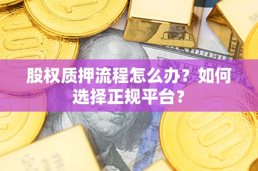 北京股权质押流程怎么办？如何选择正规平台？