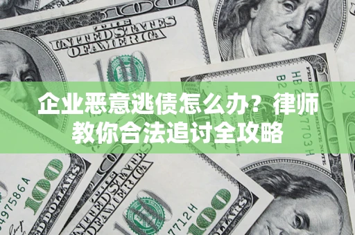 北京企业恶意逃债怎么办？律师教你合法追讨全攻略