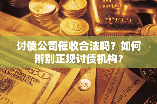 北京讨债公司催收合法吗？如何辨别正规讨债机构？
