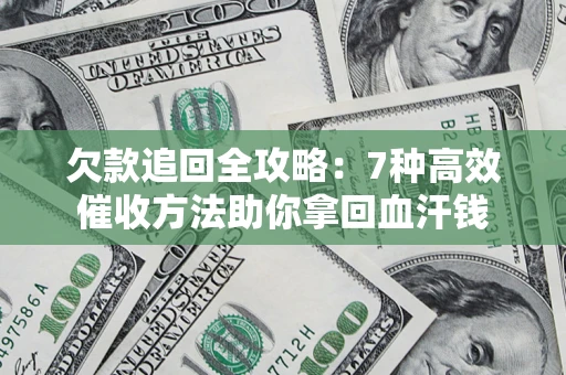 北京欠款追回全攻略：7种高效催收方法助你拿回血汗钱