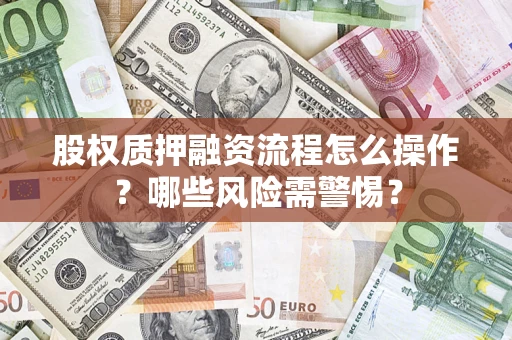 北京股权质押融资流程怎么操作？哪些风险需警惕？