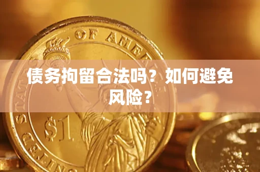 北京债务拘留合法吗？如何避免风险？