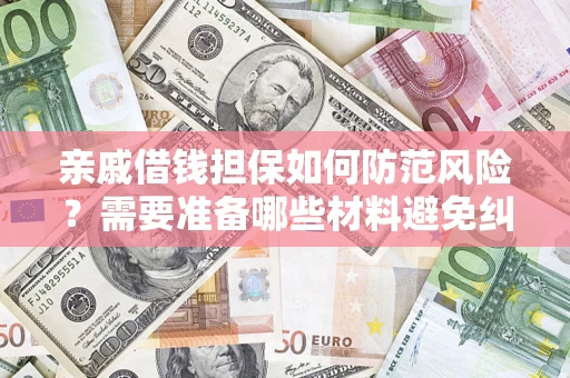 北京亲戚借钱担保如何防范风险？需要准备哪些材料避免纠纷？
