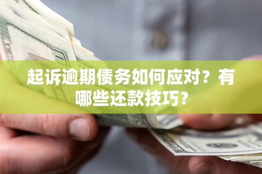 北京起诉逾期债务如何应对？有哪些还款技巧？