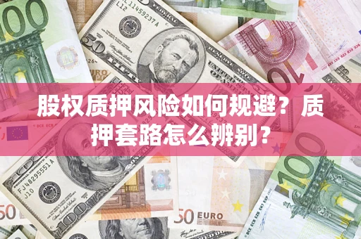 北京股权质押风险如何规避？质押套路怎么辨别？