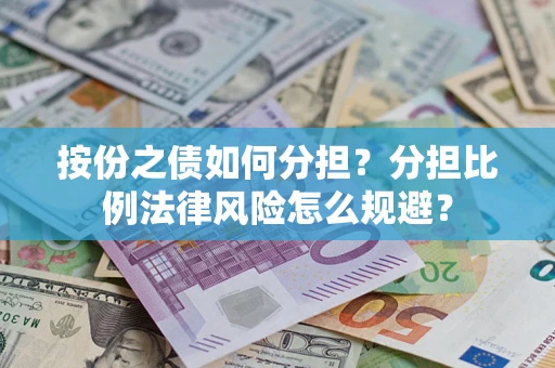 北京按份之债如何分担？分担比例法律风险怎么规避？