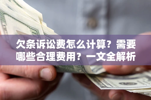 北京欠条诉讼费怎么计算？需要哪些合理费用？一文全解析