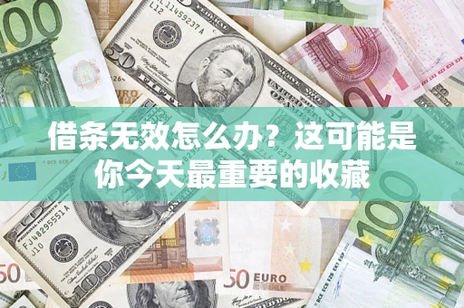 北京借条无效怎么办？这可能是你今天最重要的收藏