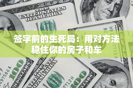 北京签字前的生死局：用对方法稳住你的房子和车