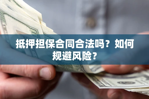 北京抵押担保合同合法吗？如何规避风险？