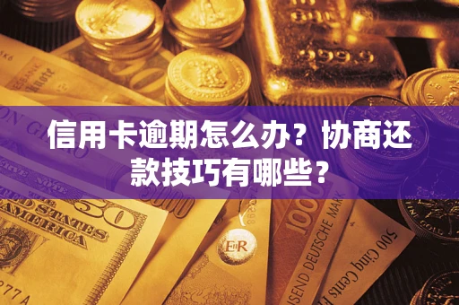 北京信用卡逾期怎么办？协商还款技巧有哪些？