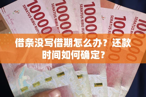 北京借条没写借期怎么办？还款时间如何确定？