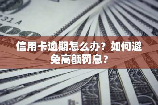 北京信用卡逾期怎么办？如何避免高额罚息？