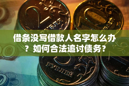 北京借条没写借款人名字怎么办？如何合法追讨债务？