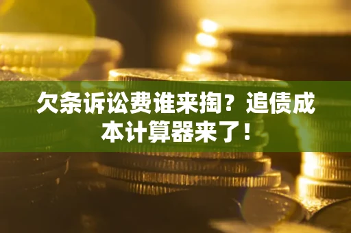 北京欠条诉讼费谁来掏？追债成本计算器来了！