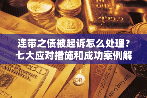 北京连带之债被起诉怎么处理？七大应对措施和成功案例解析