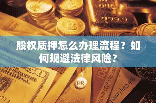 北京股权质押怎么办理流程？如何规避法律风险？