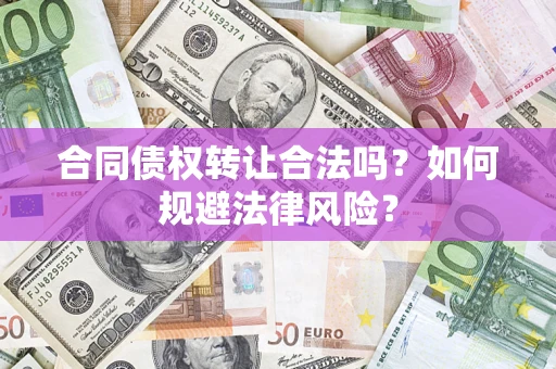 北京合同债权转让合法吗？如何规避法律风险？