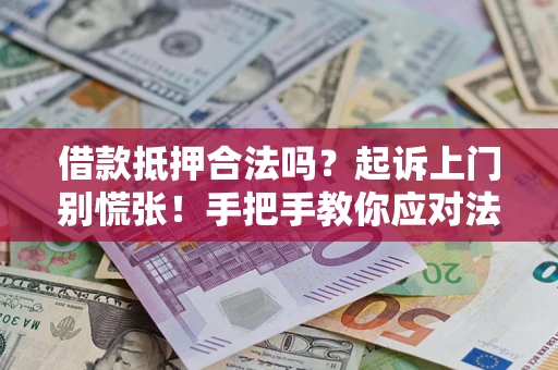 北京借款抵押合法吗？起诉上门别慌张！手把手教你应对法律程序