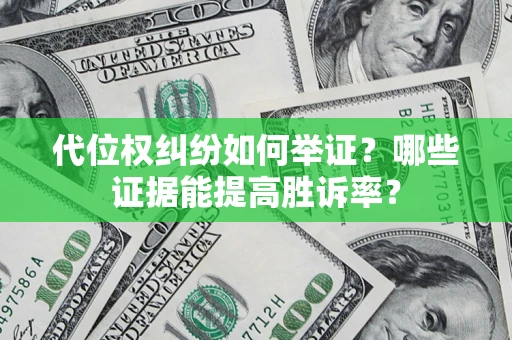 北京代位权纠纷如何举证？哪些证据能提高胜诉率？