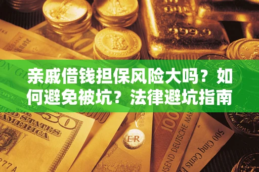 北京亲戚借钱担保风险大吗？如何避免被坑？法律避坑指南