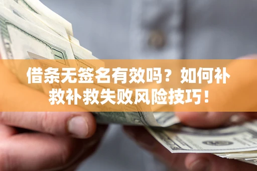 北京借条无签名有效吗？如何补救补救失败风险技巧！