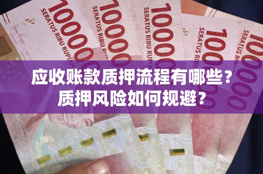 北京应收账款质押流程有哪些？质押风险如何规避？