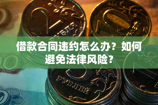 北京借款合同违约怎么办？如何避免法律风险？