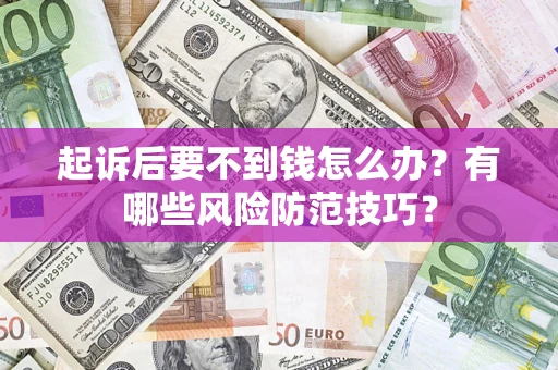 北京起诉后要不到钱怎么办？有哪些风险防范技巧？