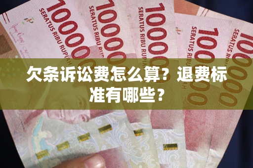 北京欠条诉讼费怎么算？退费标准有哪些？