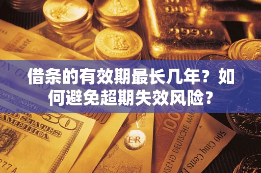 北京借条的有效期最长几年？如何避免超期失效风险？