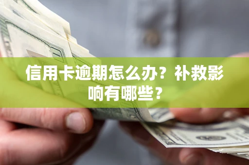 北京信用卡逾期怎么办？补救影响有哪些？