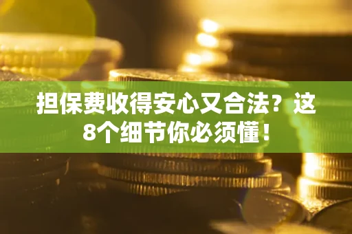 北京担保费收得安心又合法？这8个细节你必须懂！