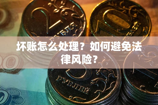 北京坏账怎么处理？如何避免法律风险？