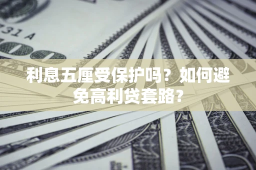 北京利息五厘受保护吗？如何避免高利贷套路？