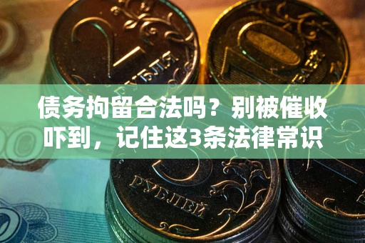 北京债务拘留合法吗?别被催收吓到,记住这3条法律常识 北京债务拘留合法吗?别被催收吓到,记住这3条法律常识