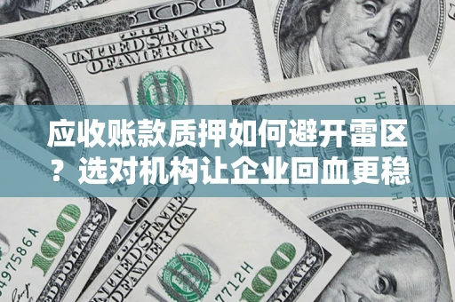 北京应收账款质押如何避开雷区？选对机构让企业回血更稳