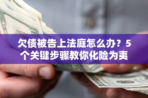 北京欠债被告上法庭怎么办？5个关键步骤教你化险为夷