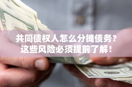 北京共同债权人怎么分摊债务？这些风险必须提前了解！
