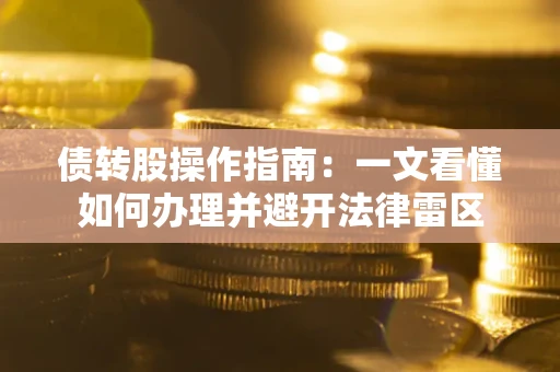 北京债转股操作指南：一文看懂如何办理并避开法律雷区