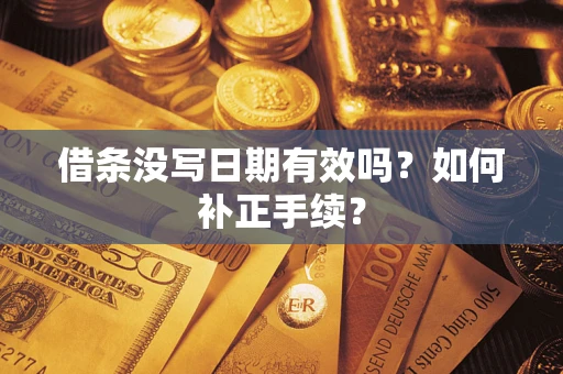 北京借条没写日期有效吗？如何补正手续？