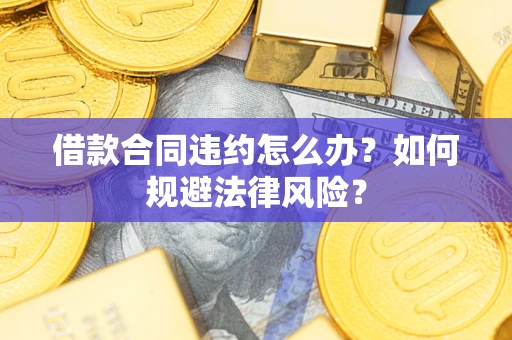 北京借款合同违约怎么办？如何规避法律风险？